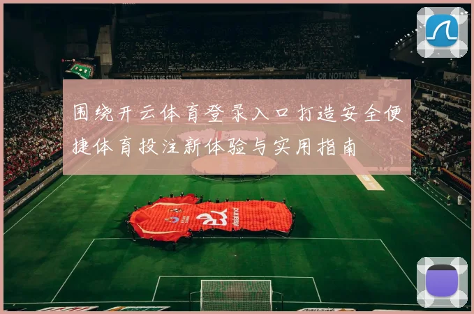 围绕开云体育登录入口打造安全便捷体育投注新体验与实用指南